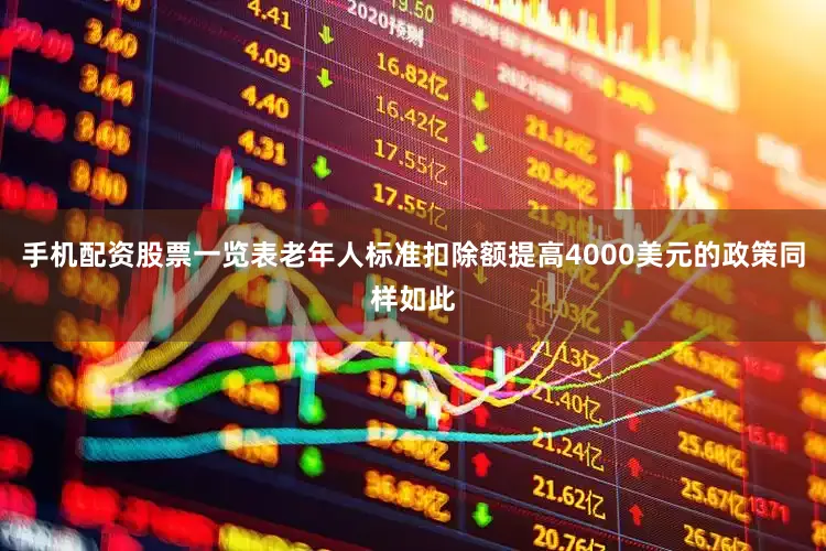 手机配资股票一览表老年人标准扣除额提高4000美元的政策同样如此